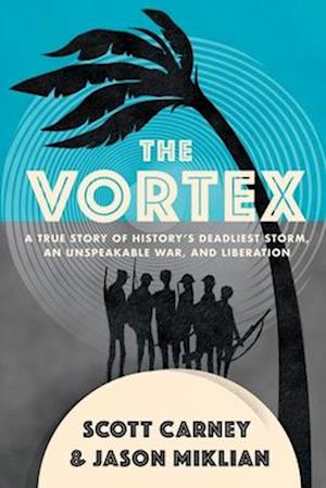 The Vortex: A True Story of History's Deadliest Storm, an Unspeakable War, and Liberation