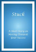 Stuck - A Short Story on Moving Towards Your Success