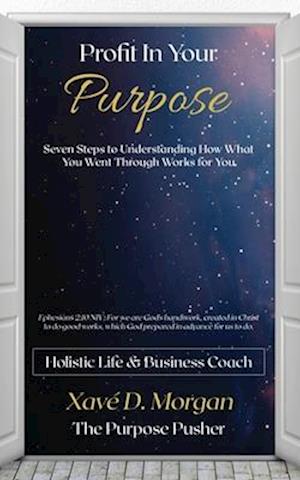 Profit in Your Purpose: Seven Steps to Understand How What You Went Through, Worked for You