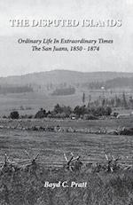 The Disputed Islands Ordinary Life in Extraordinary Times The San Juans, 1850-1874