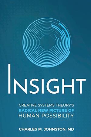 Insight: Creative systems Theory's Radical New Picture of Human Possibility