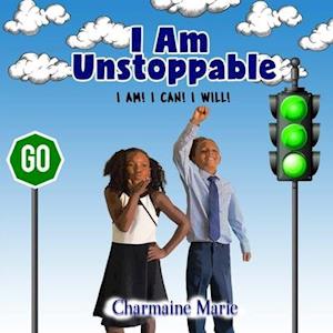 I Am Unstoppable! I AM! I CAN! I WILL!