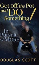 Get Off the Pot and Do Something: In Pursuit of More 