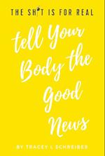 The Sh*t is for Real Tell Your Body the Good News 