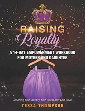 Raising Royalty A 14-Day Empowerment Workbook for Mother and Daughter