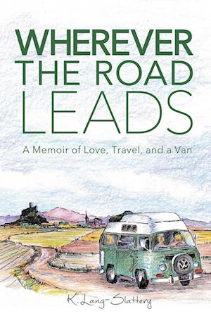 Wherever the Road Leads : A Memoir of Love, Travel, and a Van