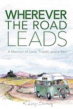 Wherever the Road Leads : A Memoir of Love, Travel, and a Van 