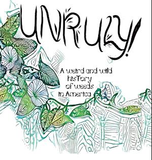 Unruly! A Weird And Wild History Of Weeds In America