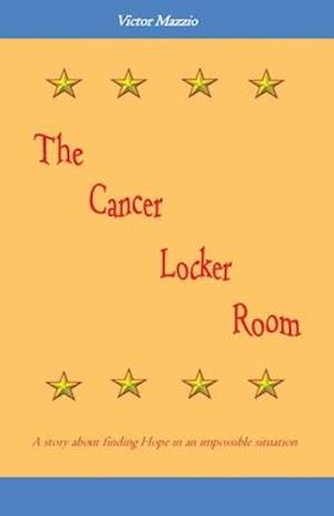 The Cancer Locker Room: A story about finding Hope in an impossible situation