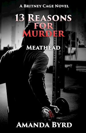 13 Reasons for Murder: Meathead: A Britney Cage Novel