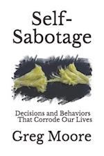 Self-Sabotage: Decisions and Behaviors That Corrode Our Lives 