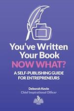 You've Written Your Book. Now What?: A Self-Publishing Guide for Entrepreneurs 