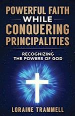 Powerful Faith While Conquering Principalities