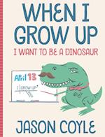 When I Grow Up I Want To Be a Dinosaur 