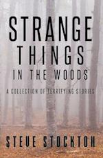 Strange Things In The Woods: A Collection of Terrifying Tales 