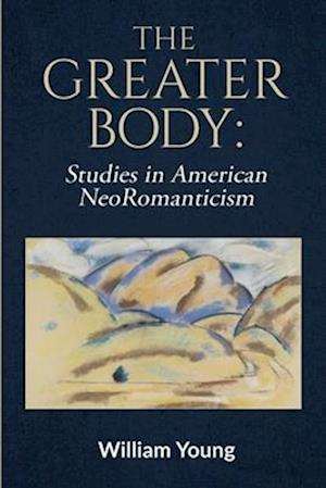 The Greater Body: Studies in American NeoRomanticism