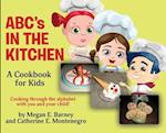 ABC's in the Kitchen: A Cookbook for Kids: Cooking through the alphabet with you and your child! 