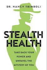 Stealth Health: Take Back Your Power and Unravel the Mystery of You 