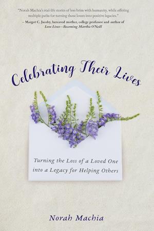 Celebrating Their Lives: Turning the Loss of a Loved One Into a Legacy for Helping Others