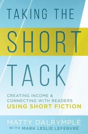 Taking the Short Tack: Creating Income and Connecting with Readers Using Short Fiction