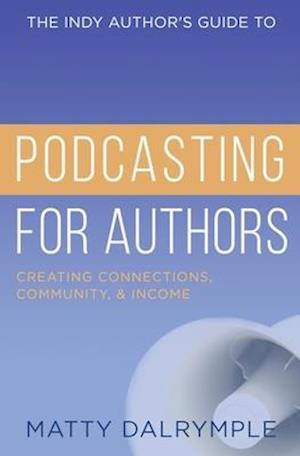 The Indy Author's Guide to Podcasting for Authors