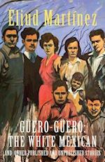 Güero-Güero: The White Mexican and Other Published and Unpublished Stories 