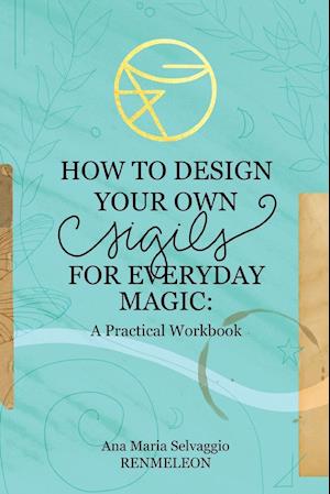 How to Design Your Own Sigils for Everyday Magic