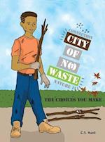 CITY OF NO WASTE' The Choices You Make 