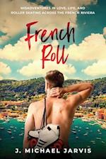French Roll: Misadventures in Love, Life, and Roller Skating Across the French Riviera 