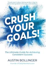 Crush Your Goals!: The Ultimate Guide to Achieving Consistent Success 