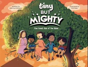 Tiny But Mighty: Five Great Kids Of The Bible