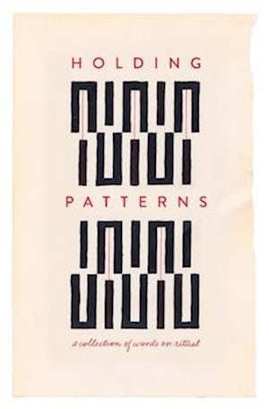 Holding Patterns: A Collection of Words on Ritual