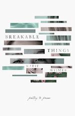 Breakable Things: Poetry and Prose 
