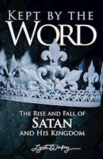 Kept By The Word: The Rise and Fall of Satan and His Kingdom 