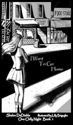 I Want To Go Home: One Chilly Night Book 1 