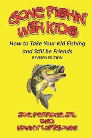 Gone Fishin' with Kids: How to Take Your Kid Fishing and Still Be Friends