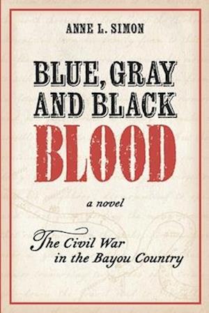 Blue, Gray and Black Blood: A Novel about the Civil War in the Bayou Country of Louisiana