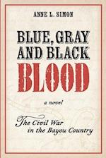 Blue, Gray and Black Blood: A Novel about the Civil War in the Bayou Country of Louisiana 