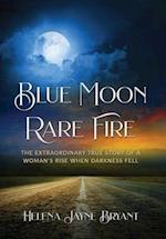 Blue Moon, Rare Fire: The extraordinary true story of a woman's rise when darkness fell 