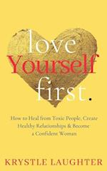 Love Yourself First: How to Heal from Toxic People, Create Healthy Relationships & Become a Confident Woman 