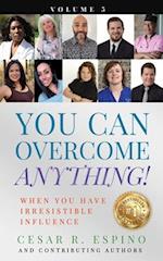 You Can Overcome Anything!: Volume 5 When You Have Irresistible Influence 