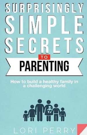 Surprisingly Simple Secrets To Parenting