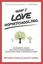 Why I Love Homeschooling: 24 Parents Share the Joys & Challenges of Educating Their Children at Home 