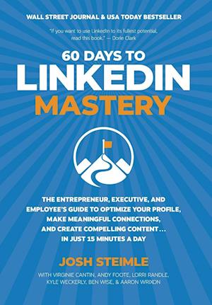 60 Days to LinkedIn Mastery: The Entrepreneur, Executive, and Employee's Guide to Optimize Your Profile, Make Meaningful Connections, and Create Compe