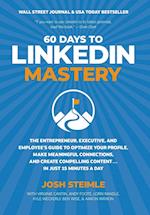 60 Days to LinkedIn Mastery: The Entrepreneur, Executive, and Employee's Guide to Optimize Your Profile, Make Meaningful Connections, and Create Compe