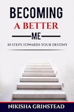 Becoming A Better Me 10 Steps Towards Your Destiny