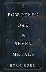 Powdered Oak and Seven Metals 