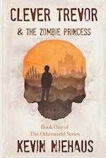 Clever Trevor and the Zombie Princess: Book One of the Otherworld Series 