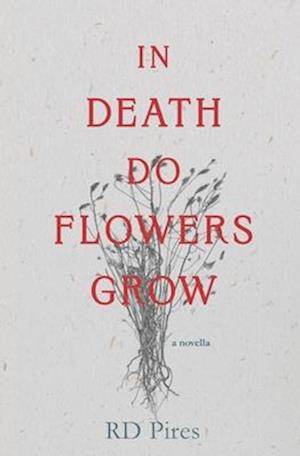 In Death Do Flowers Grow: a novella