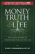 MONEY TRUTH & LIFE : Practical Wisdom to Strengthen Families for Life